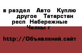  в раздел : Авто » Куплю »  » другое . Татарстан респ.,Набережные Челны г.